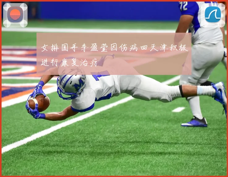 女排国手李盈莹因伤病回天津积极进行康复治疗