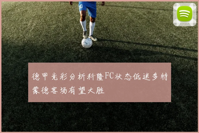 德甲竞彩分析科隆FC状态低迷多特蒙德客场有望大胜